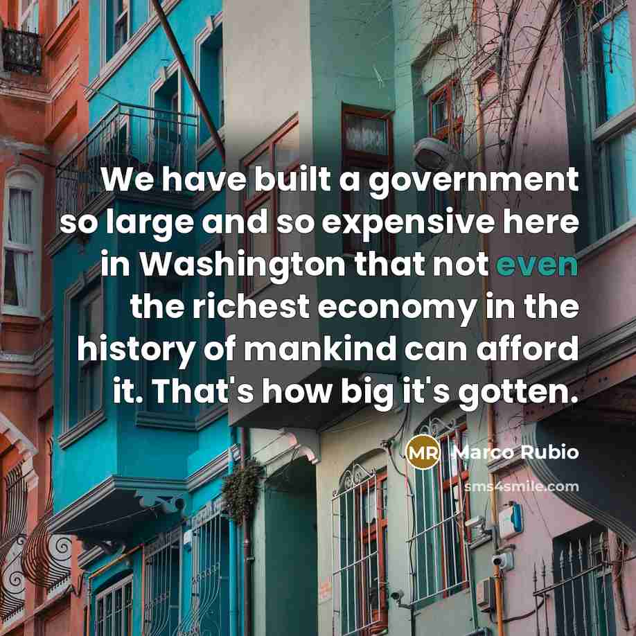 “We have built a government so large and so expensive…” quote by Marco Rubio