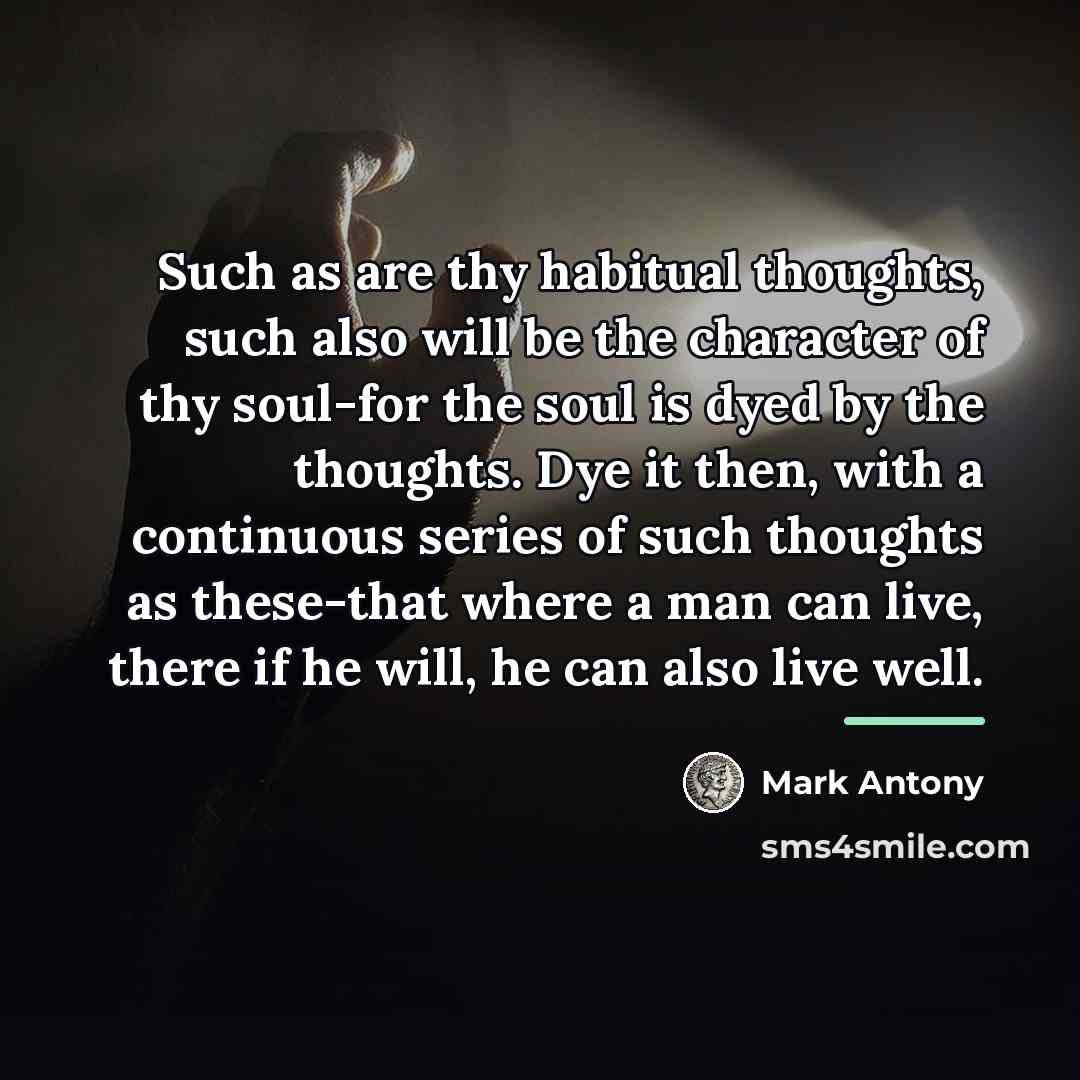 “Such as are thy habitual thoughts, such also will be…” quote by Mark Antony