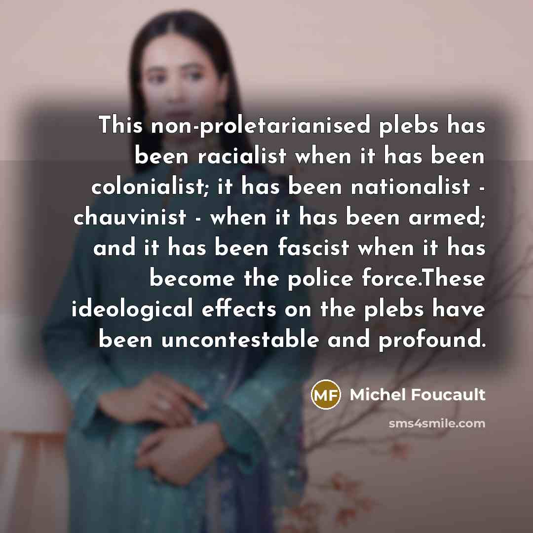 “This non-proletarianised plebs has been racialist when it has been…” quote by Michel Foucault