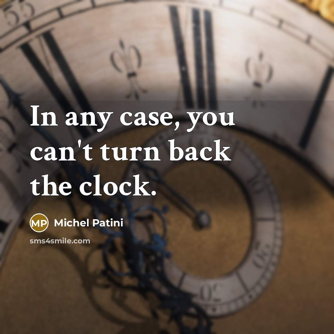 “In any case, you can't turn back the clock.” quote by Michel Patini