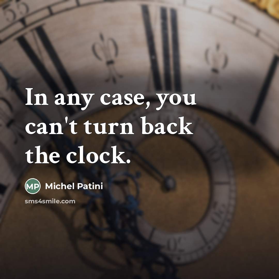 “In any case, you can't turn back the clock.…” quote by Michel Patini