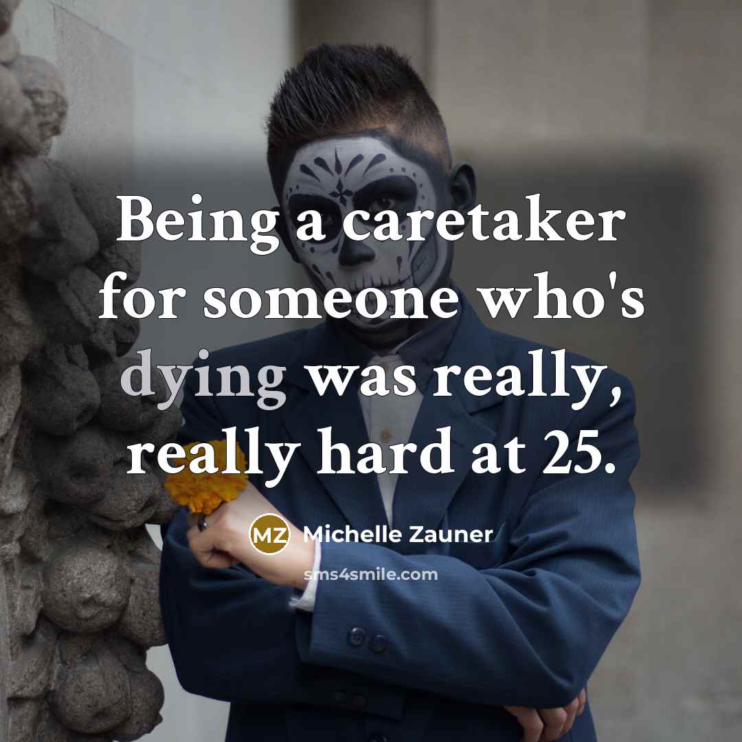 “Being a caretaker for someone who's dying was really, really…” quote by Michelle Zauner