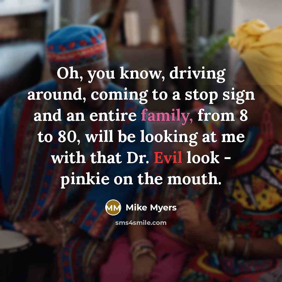 “Oh, you know, driving around, coming to a stop sign…” quote by Mike Myers