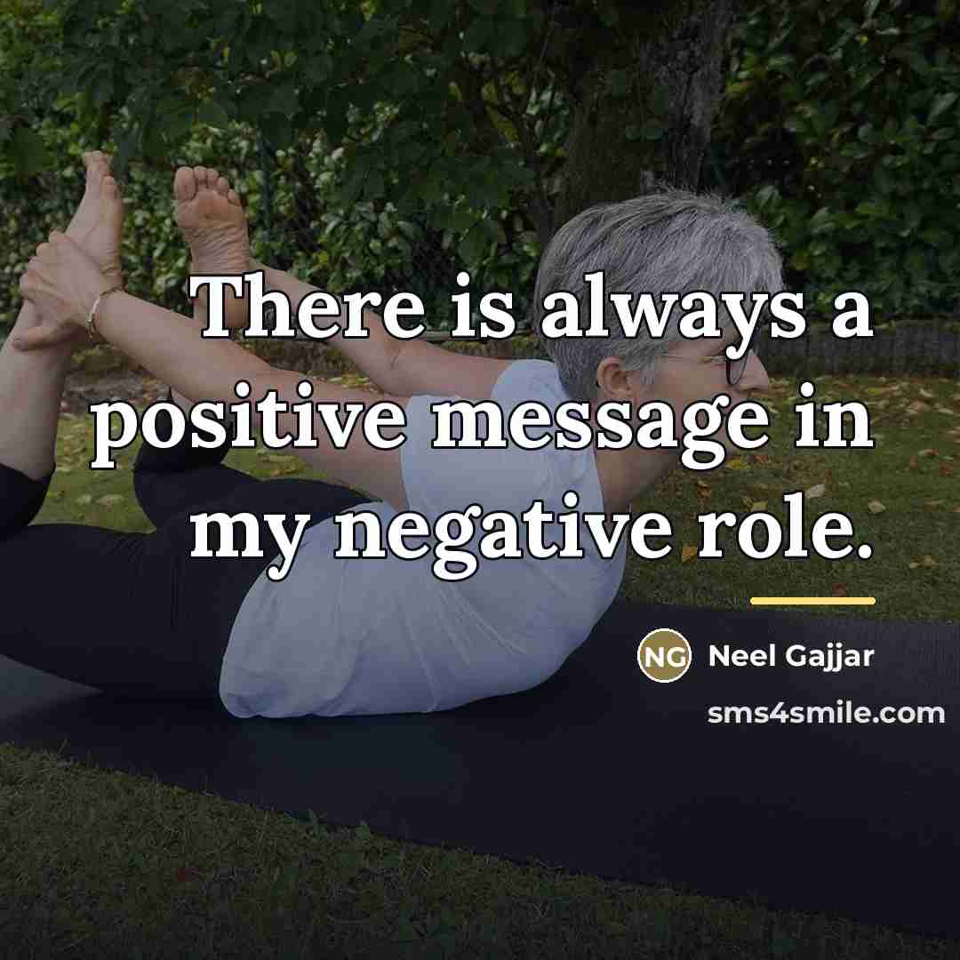 “There is always a positive message in my negative role.…” quote by Neel Gajjar