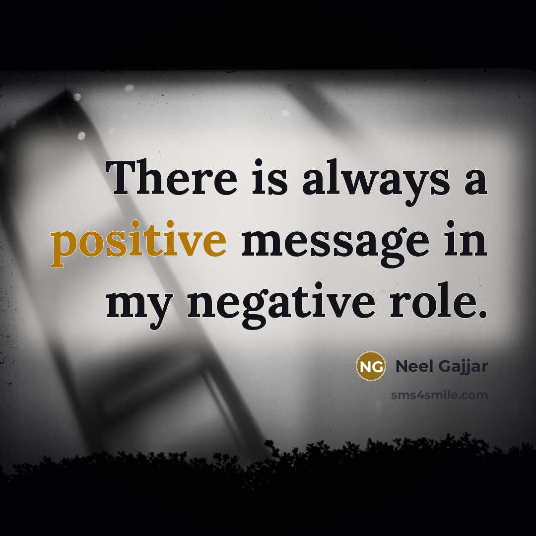 “There is always a positive message in my negative role.” quote by Neel Gajjar