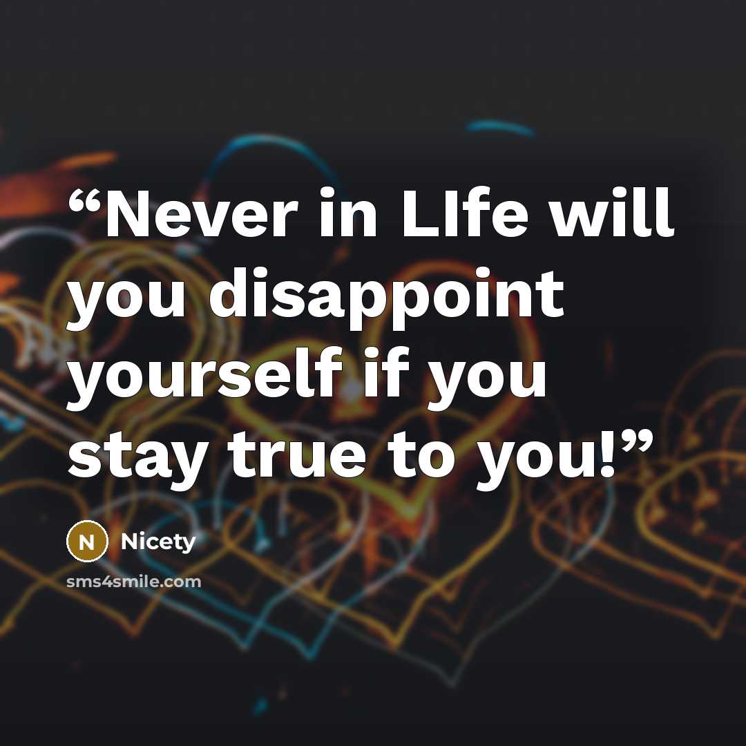 “Never in LIfe will you disappoint yourself if you stay true to you!” quote by Nicety