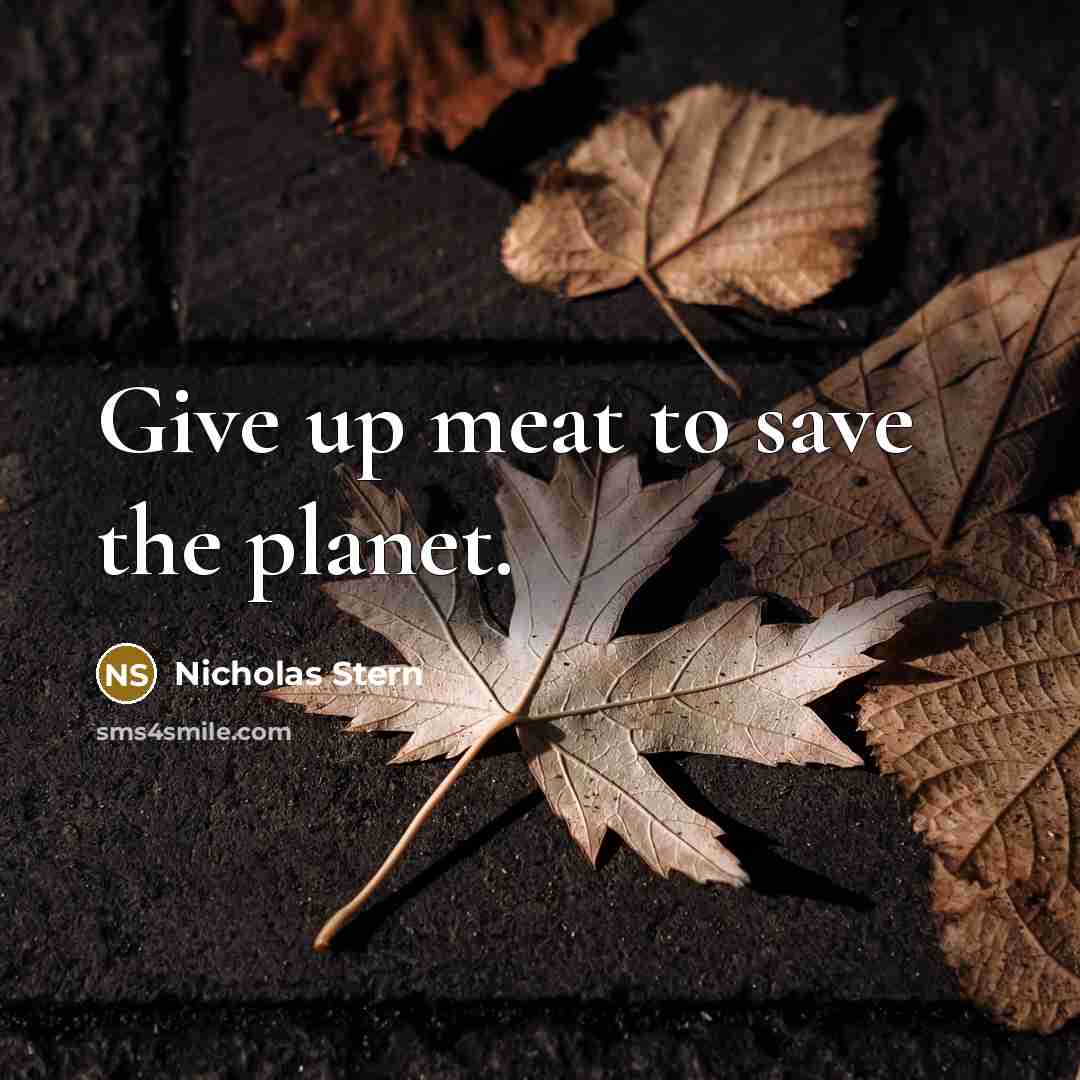 “Give up meat to save the planet.…” quote by Nicholas Stern