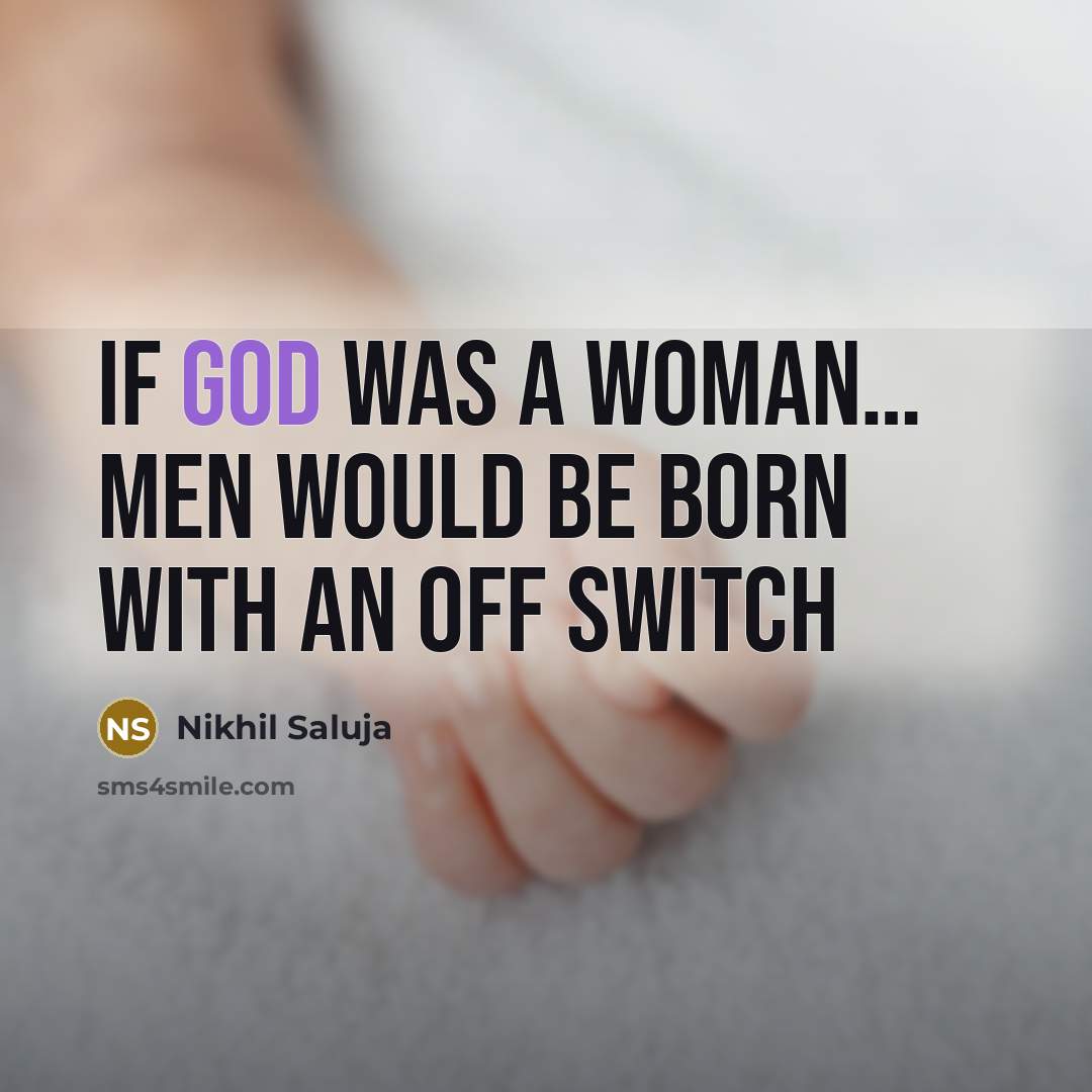 “If God Was A Woman.... Men would be born with…” quote by Nikhil Saluja