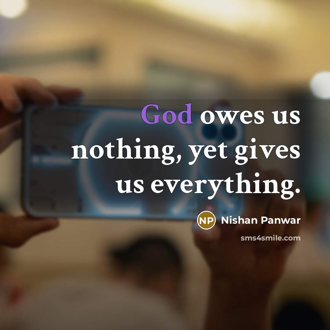 “God owes us nothing, yet gives us everything.…” quote by Nishan Panwar