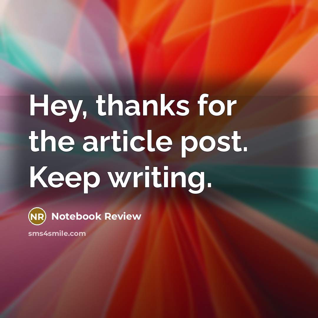 “Hey, thanks for the article post. Keep writing.” quote by Notebook Review