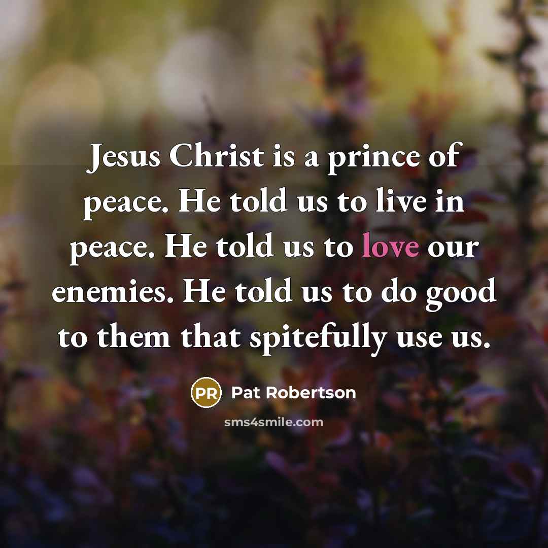 “Jesus Christ is a prince of peace. He told us…” quote by Pat Robertson