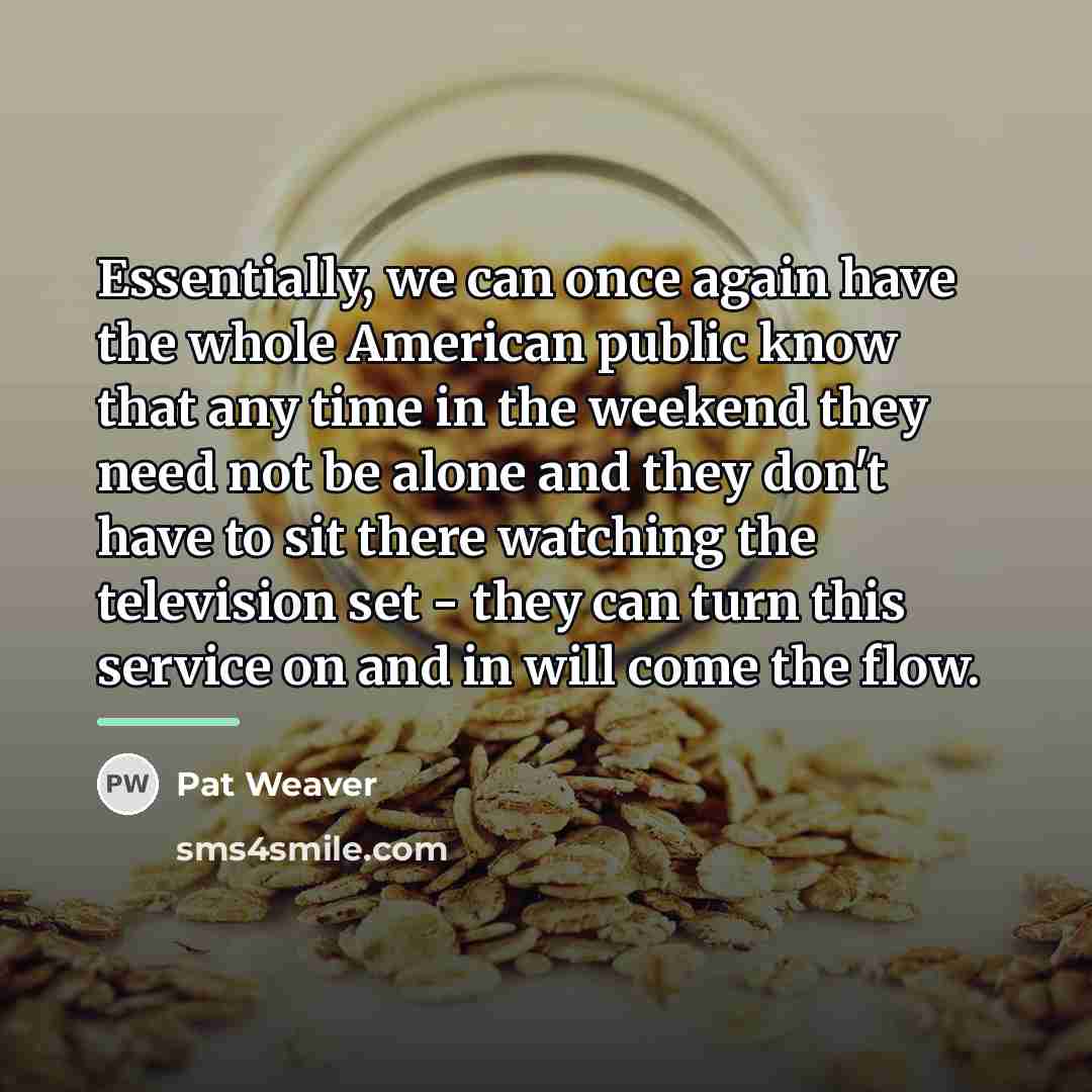 “Essentially, we can once again have the whole American public…” quote by Pat Weaver