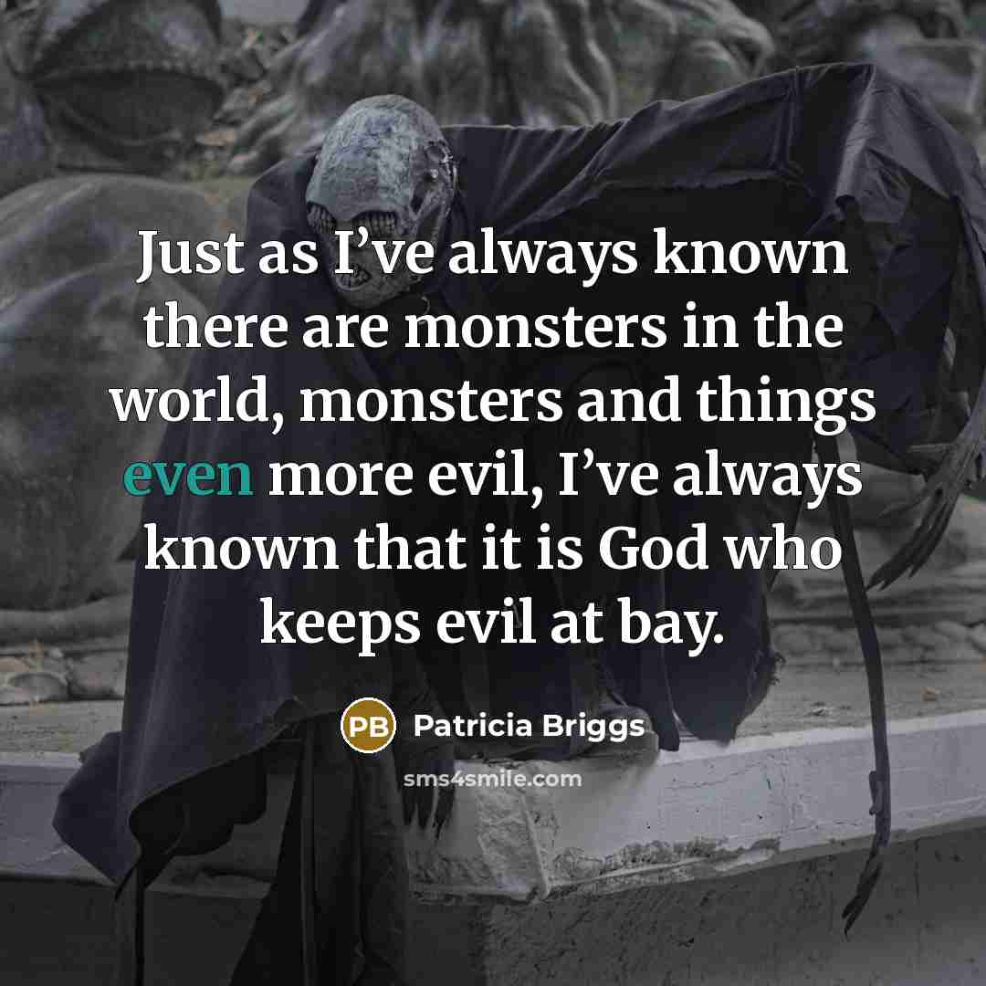 “Just as I’ve always known there are monsters in the…” quote by Patricia Briggs