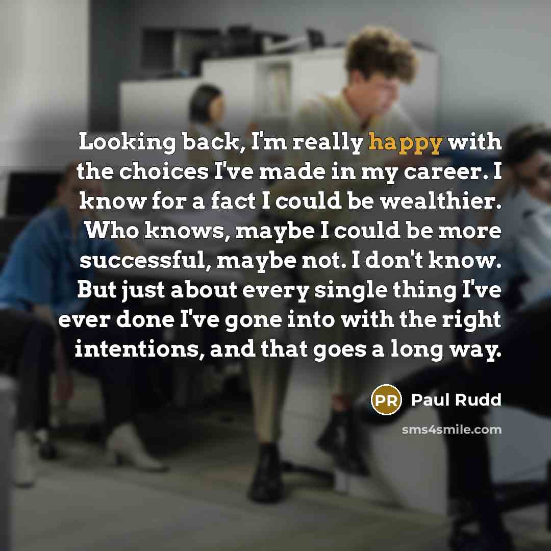 “Looking back, I'm really happy with the choices I've made…” quote by Paul Rudd