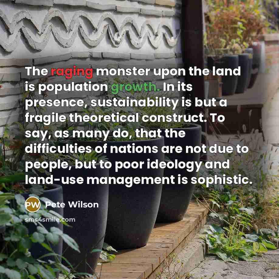 “The raging monster upon the land is population growth. In…” quote by Pete Wilson