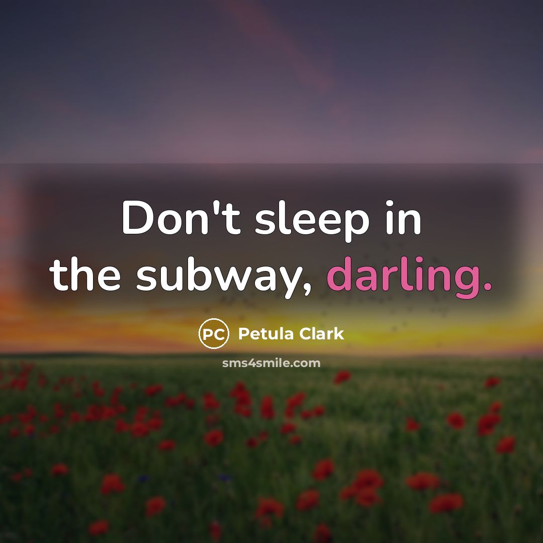 “Don't sleep in the subway, darling.…” quote by Petula Clark