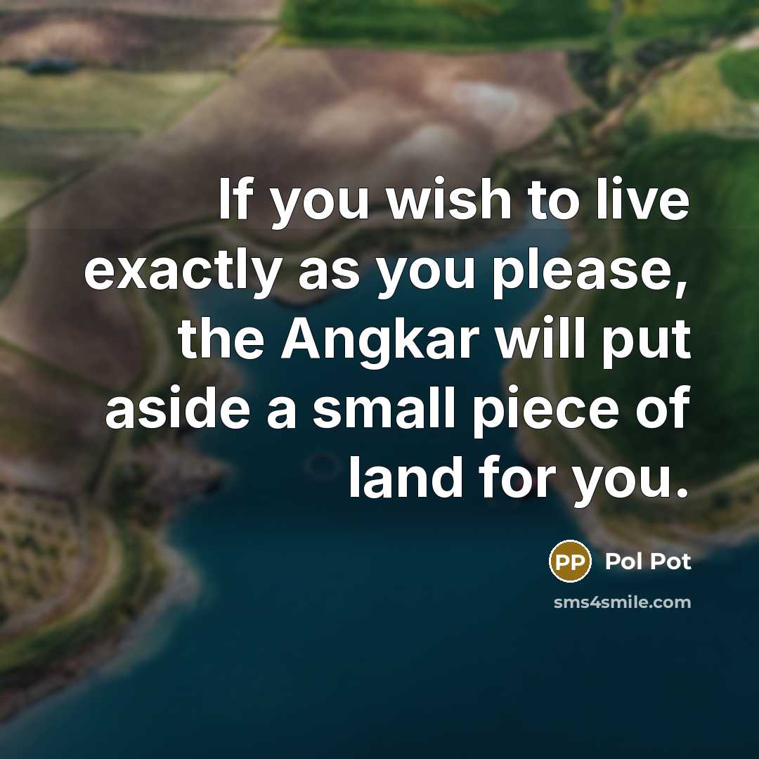 “If you wish to live exactly as you please, the…” quote by Pol Pot