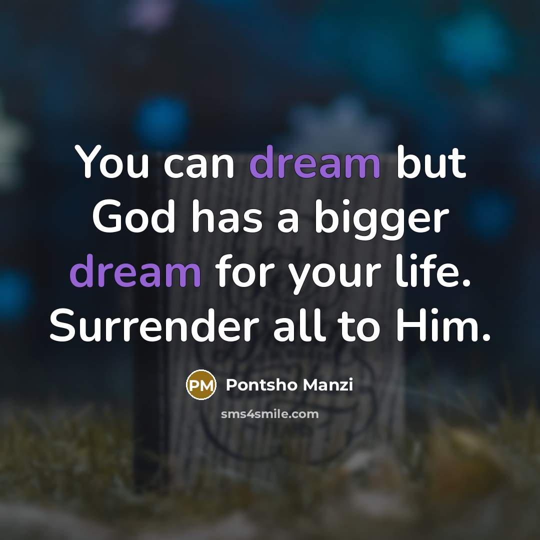 “You can dream but God has a bigger dream for…” quote by Pontsho Manzi