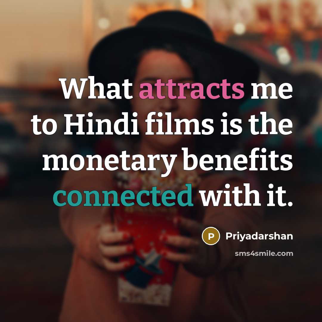 “What attracts me to Hindi films is the monetary benefits…” quote by Priyadarshan