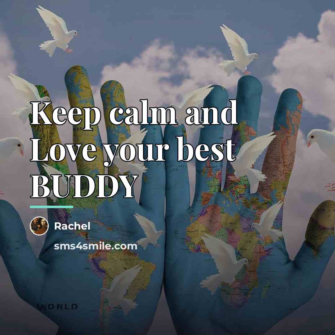 “Keep calm and Love your best BUDDY…” quote by Rachel