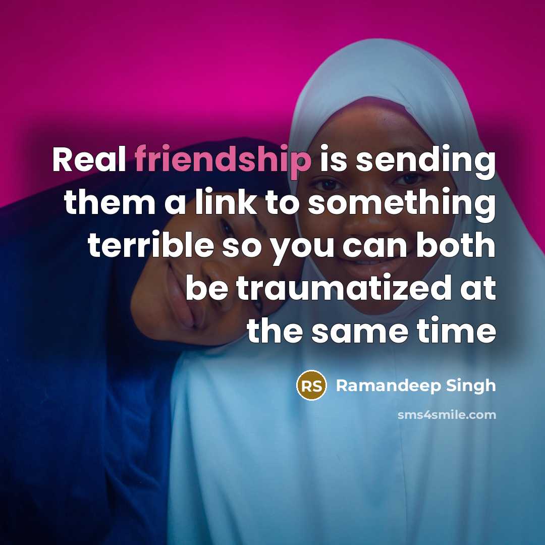 “Real friendship is sending them a link to something terrible…” quote by Ramandeep Singh