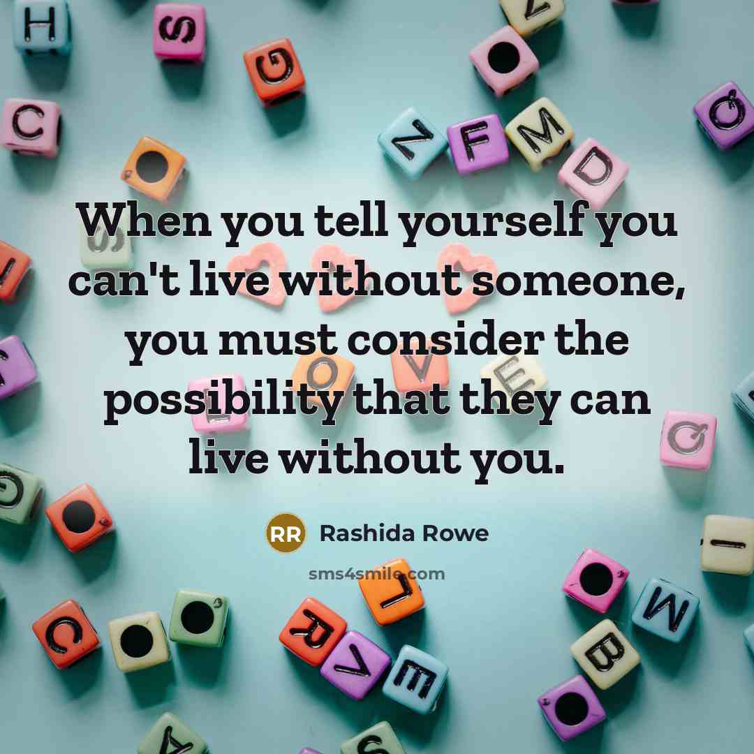 “When you tell yourself you can't live without someone, you…” quote by Rashida Rowe