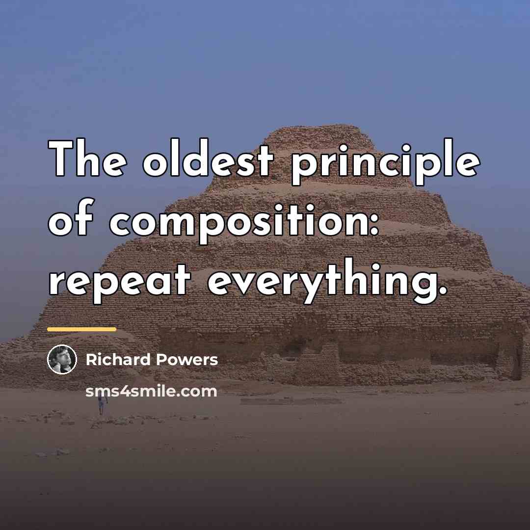 “The oldest principle of composition: repeat everything.…” quote by Richard Powers