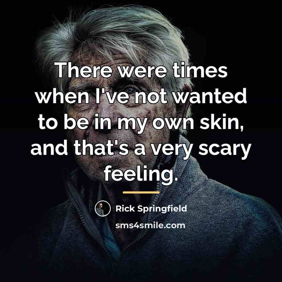 “There were times when I've not wanted to be in…” quote by Rick Springfield
