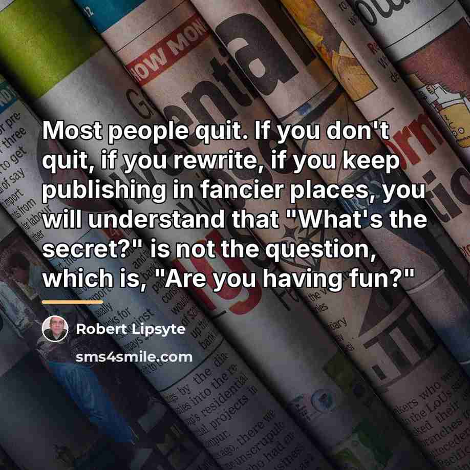 “Most people quit. If you don't quit, if you rewrite,…” quote by Robert Lipsyte