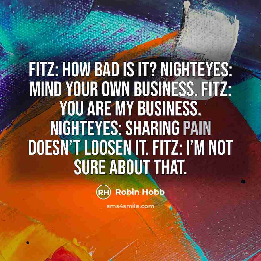 “Fitz: How bad is it? Nighteyes: Mind your own business.…” quote by Robin Hobb