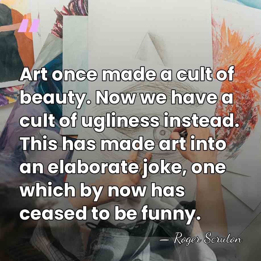 Art once made a cult of beauty. Now we have a cult&hellip; - Roger Scruton