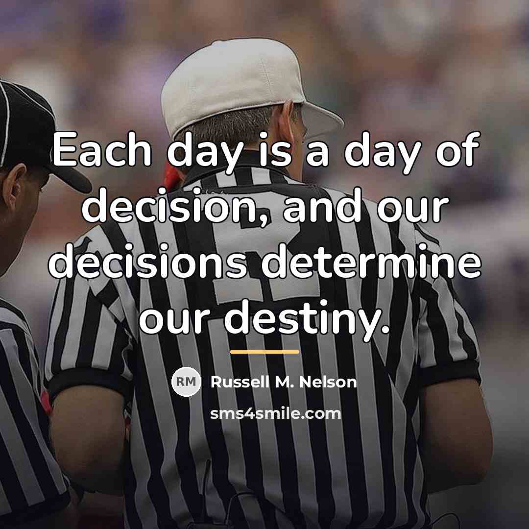 “Each day is a day of decision, and our decisions…” quote by Russell M. Nelson