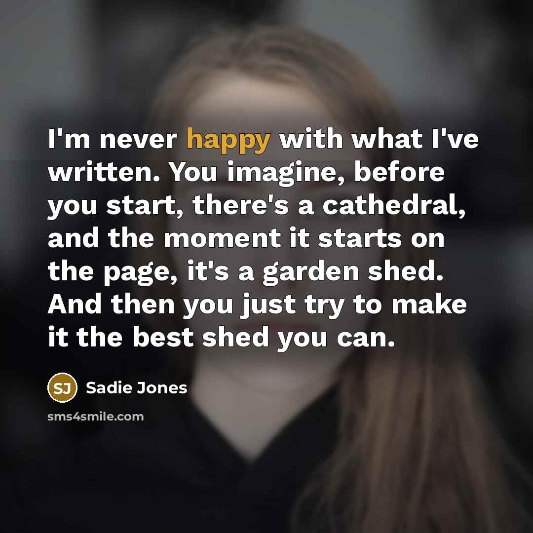 “I'm never happy with what I've written. You imagine, before…” quote by Sadie Jones