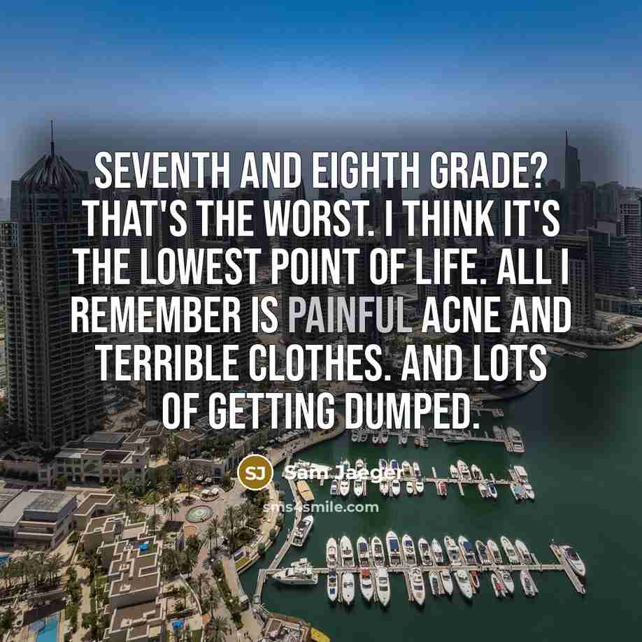 “Seventh and eighth grade? That's the worst. I think it's…” quote by Sam Jaeger