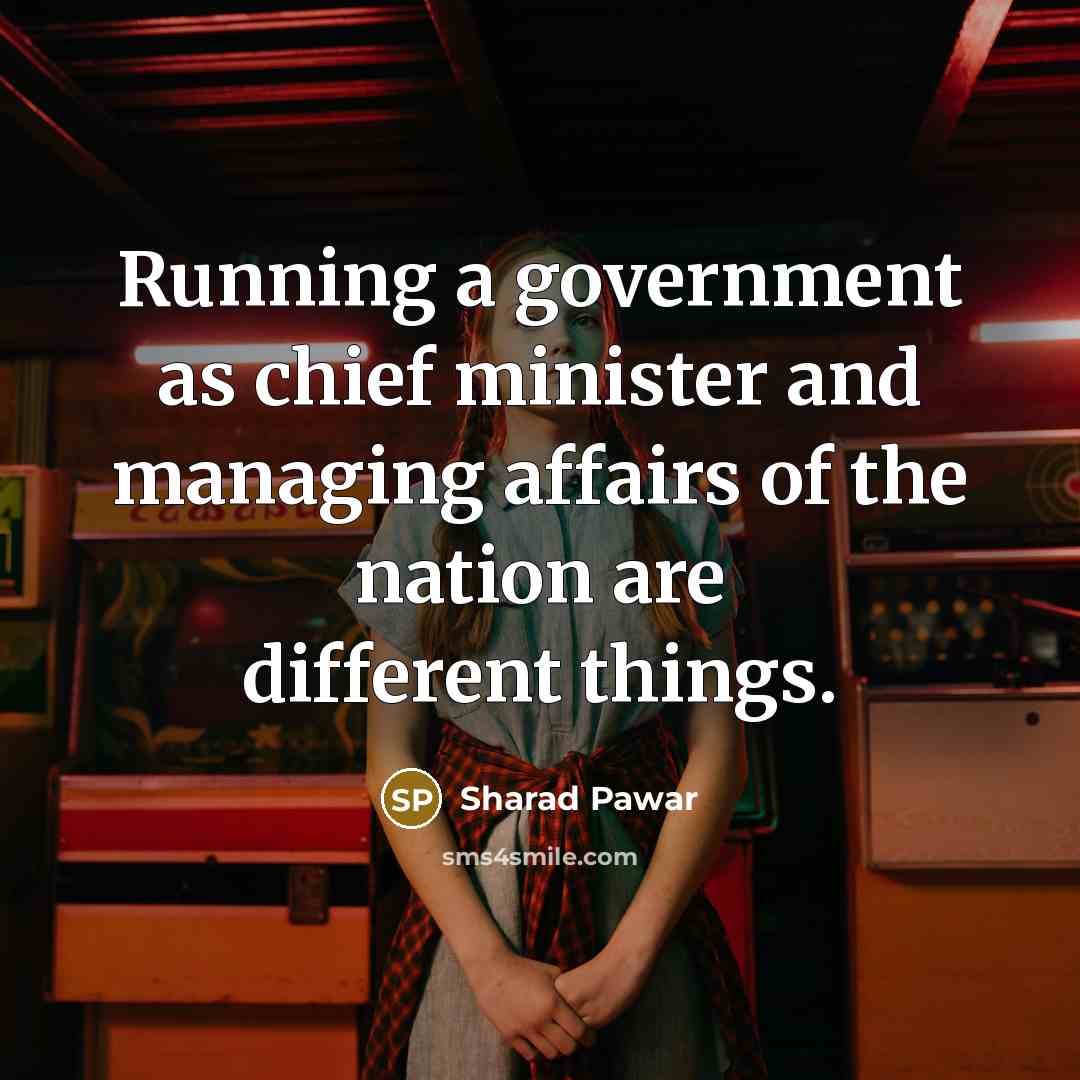 “Running a government as chief minister and managing affairs of…” quote by Sharad Pawar