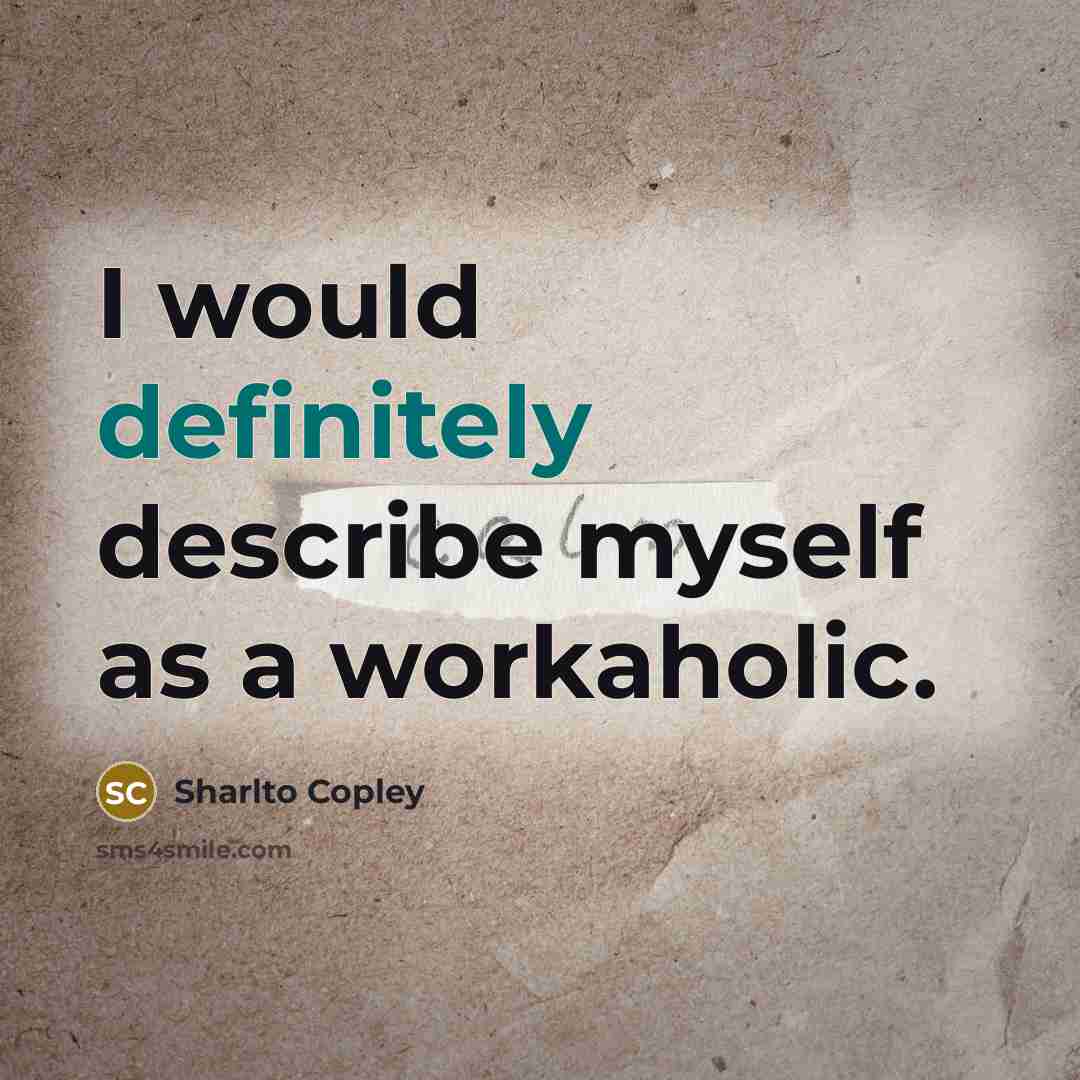 “I would definitely describe myself as a workaholic.” quote by Sharlto Copley