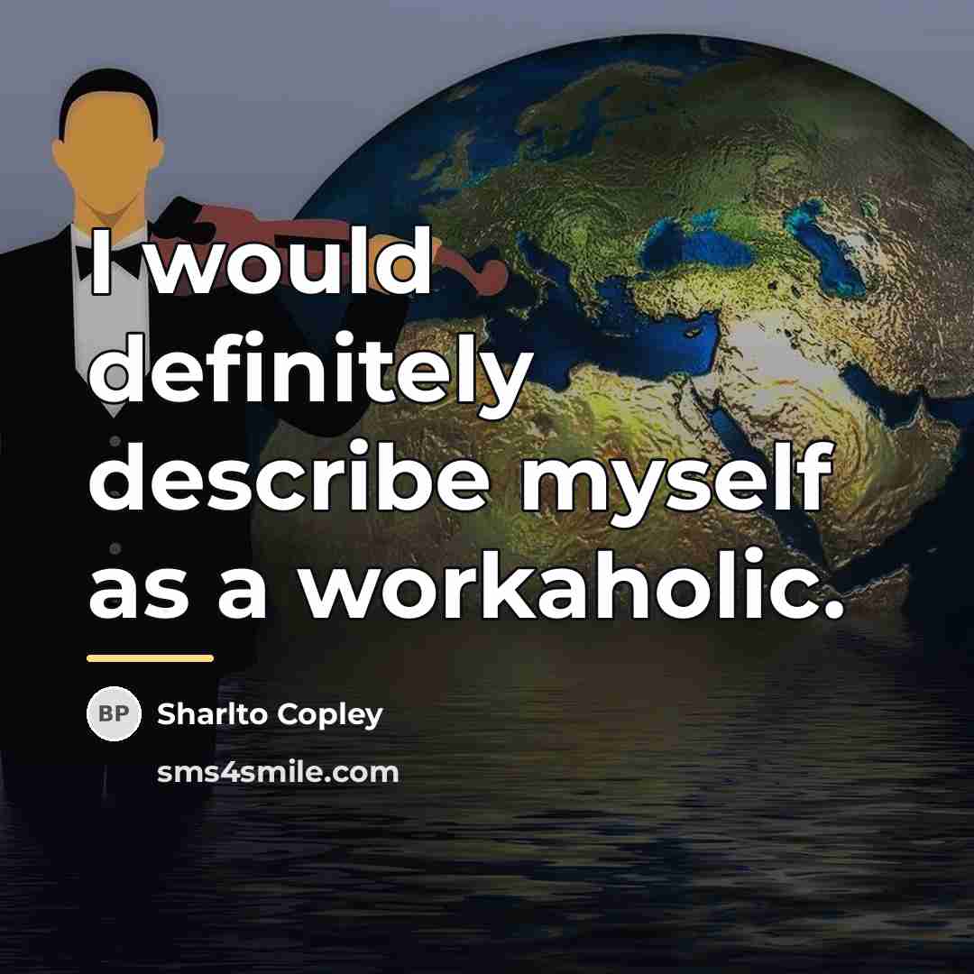 “I would definitely describe myself as a workaholic.…” quote by Sharlto Copley