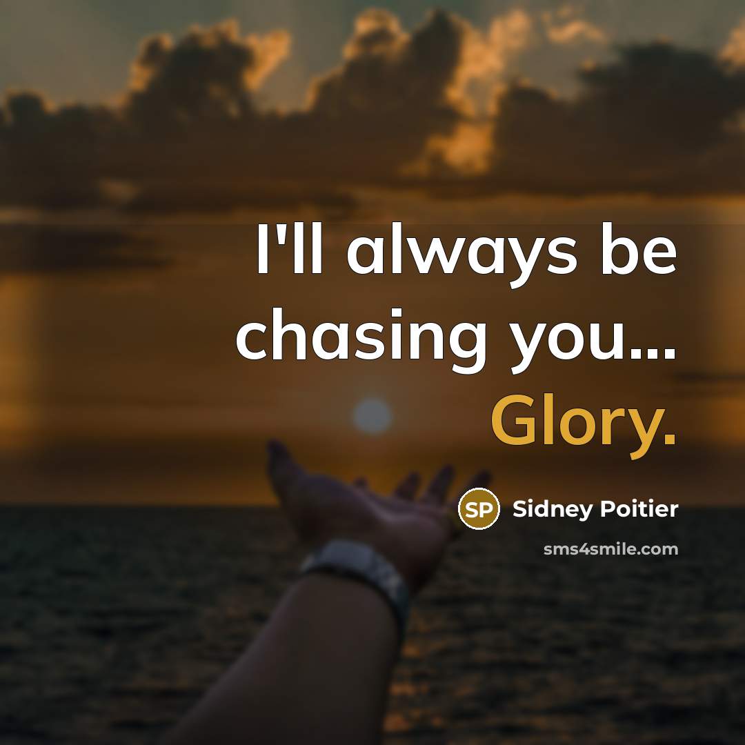 “I'll always be chasing you... Glory.…” quote by Sidney Poitier
