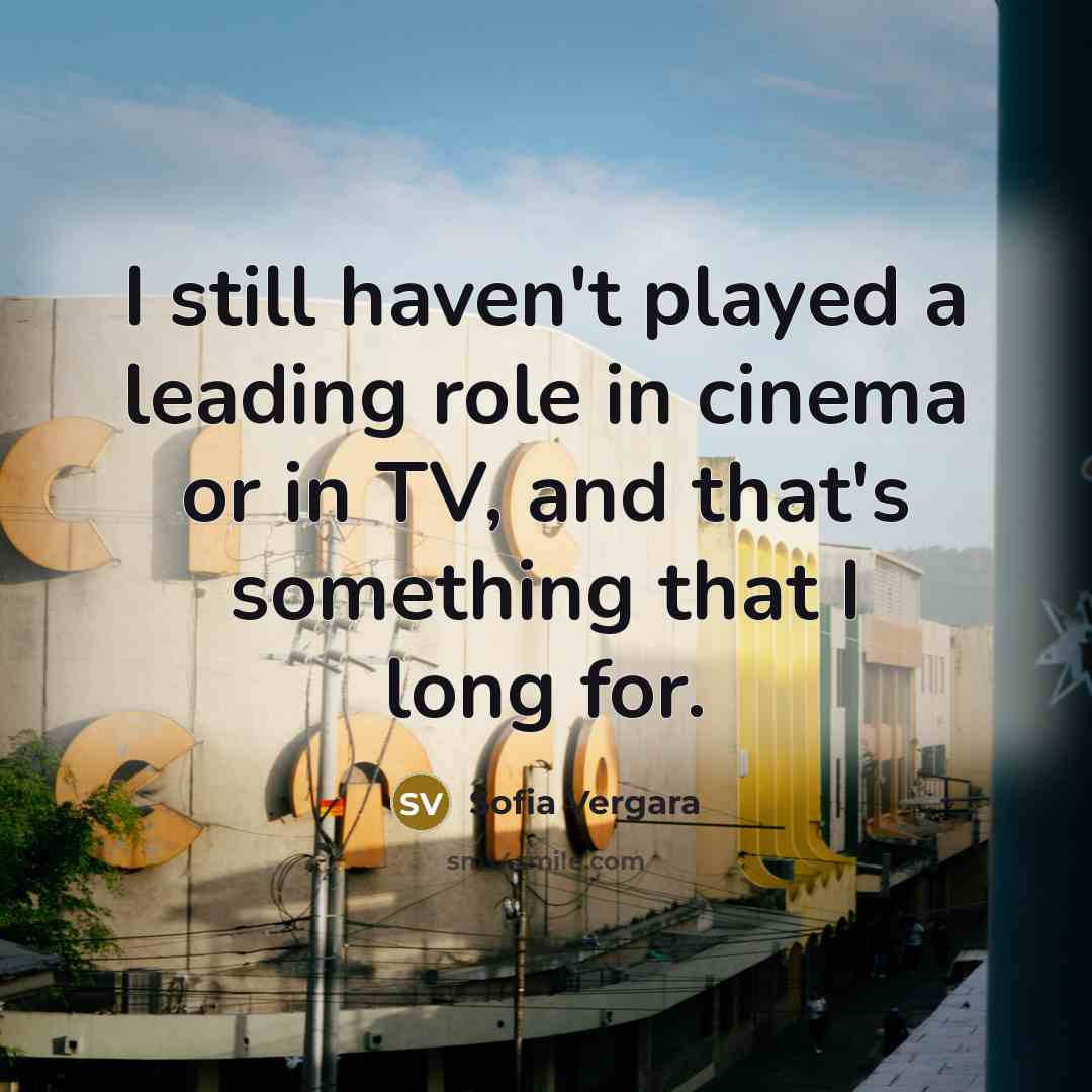 “I still haven't played a leading role in cinema or…” quote by Sofia Vergara