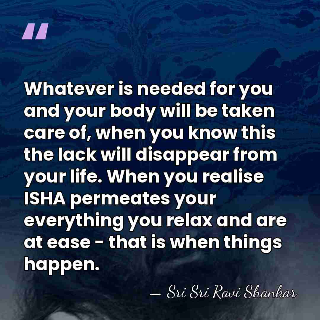 Whatever is needed for you and your body will be taken care&hellip; - Sri Sri Ravi Shankar