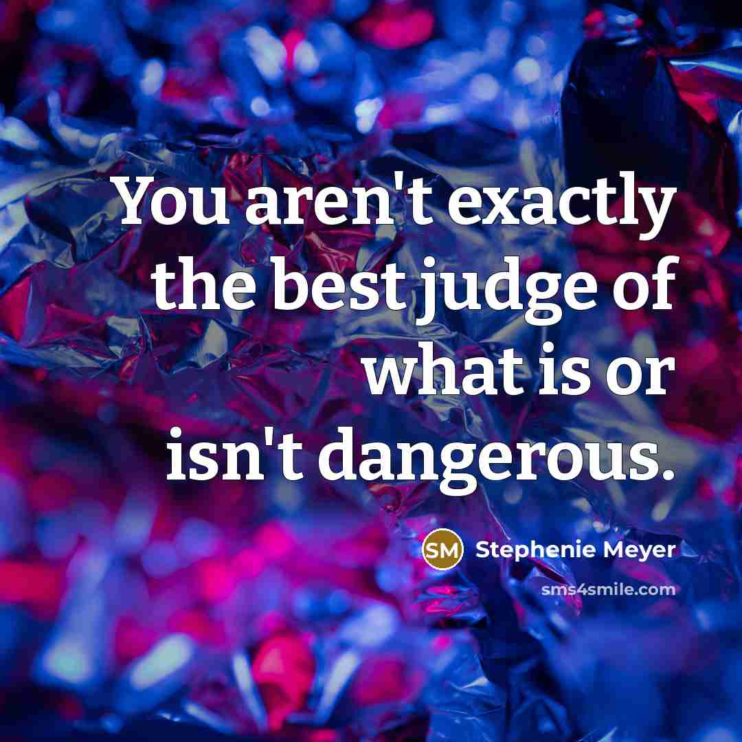 “You aren't exactly the best judge of what is or…” quote by Stephenie Meyer