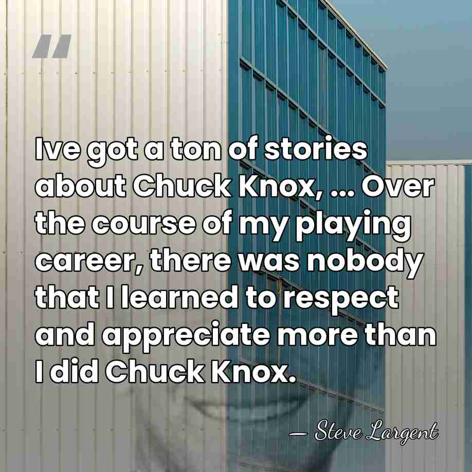 Ive got a ton of stories about Chuck Knox, ... Over the&hellip; - Steve Largent