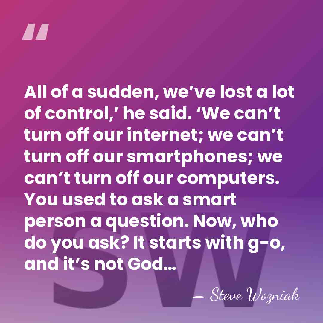 All of a sudden, we’ve lost a lot of control,’ he said.&hellip; - Steve Wozniak