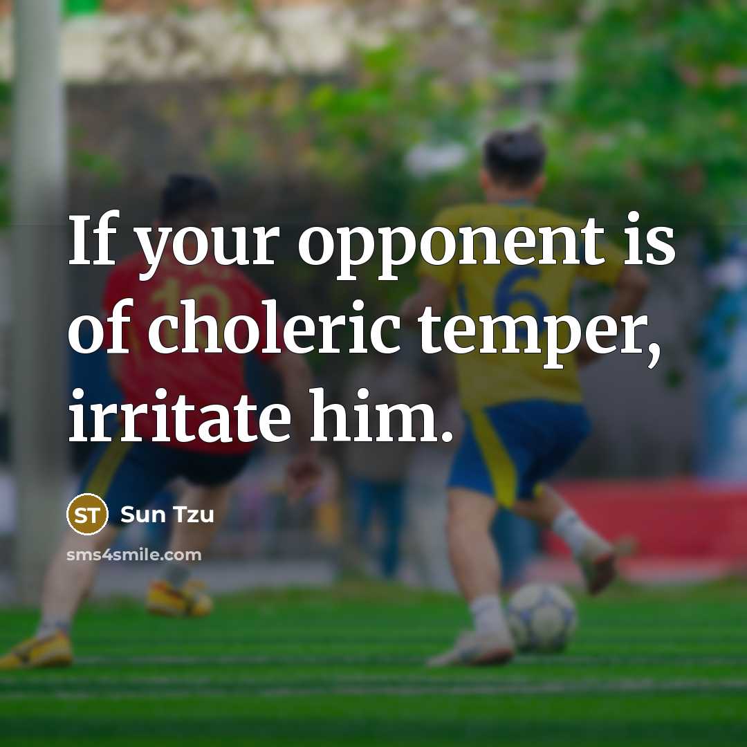 “If your opponent is of choleric temper, irritate him.…” quote by Sun Tzu