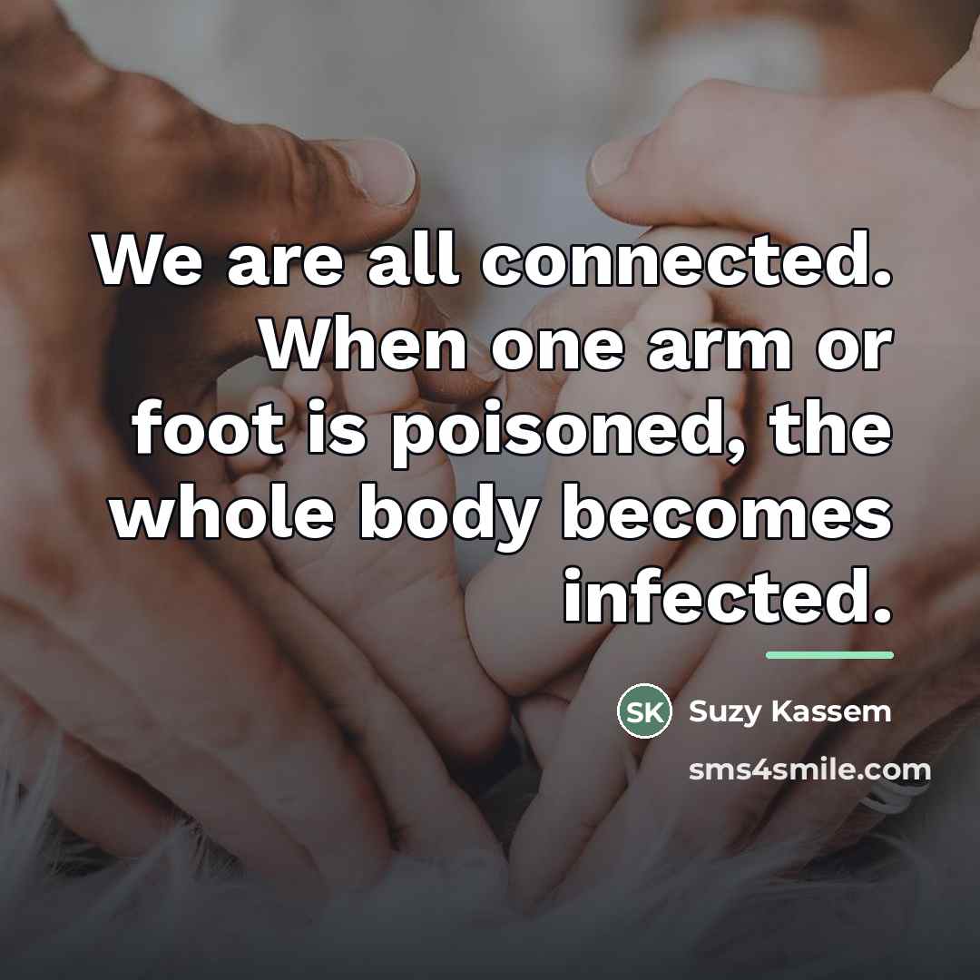 “We are all connected. When one arm or foot is…” quote by Suzy Kassem