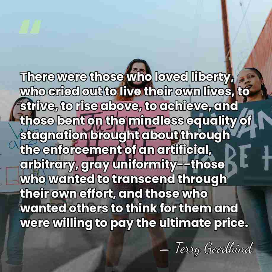 There were those who loved liberty, who cried out to live their&hellip; - Terry Goodkind