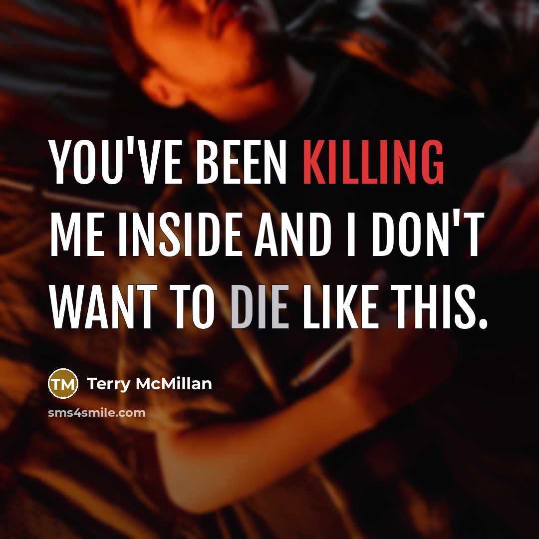 “You've been killing me inside and I don't want to die like this.” quote by Terry McMillan