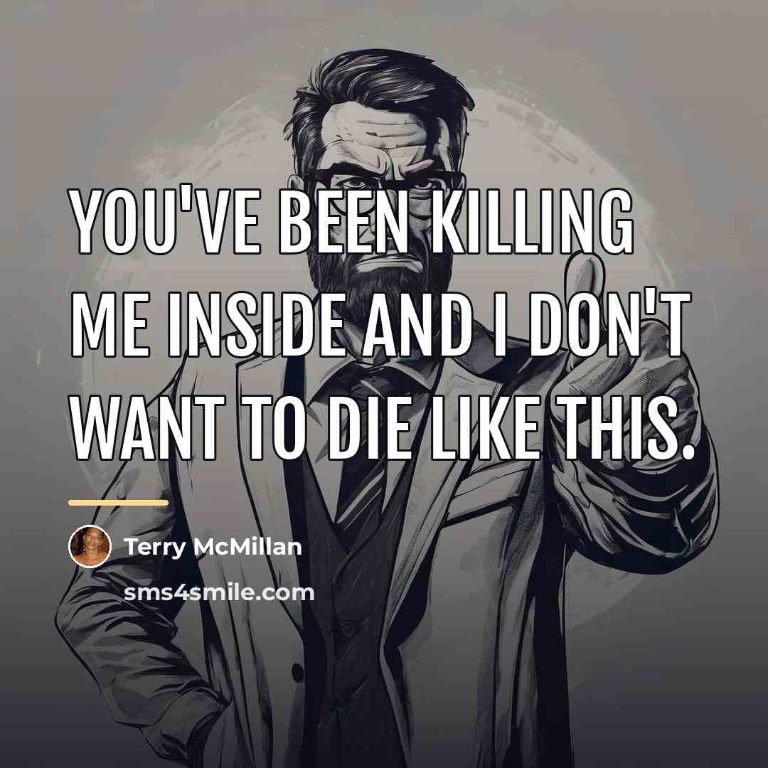 “You've been killing me inside and I don't want to…” quote by Terry McMillan