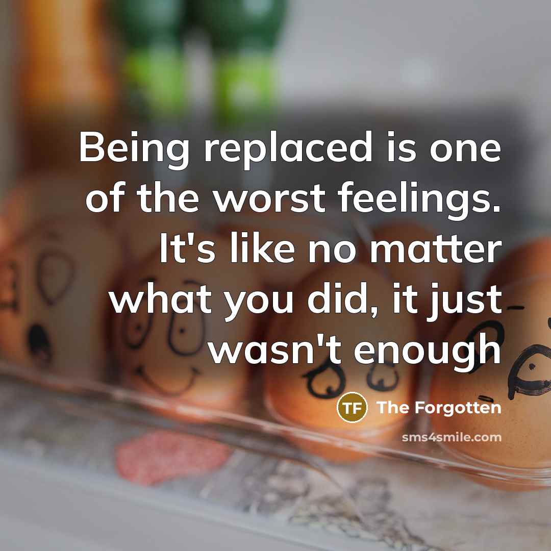 “Being replaced is one of the worst feelings. It's like no matter what you did, it just wasn't enough” quote by The Forgotten
