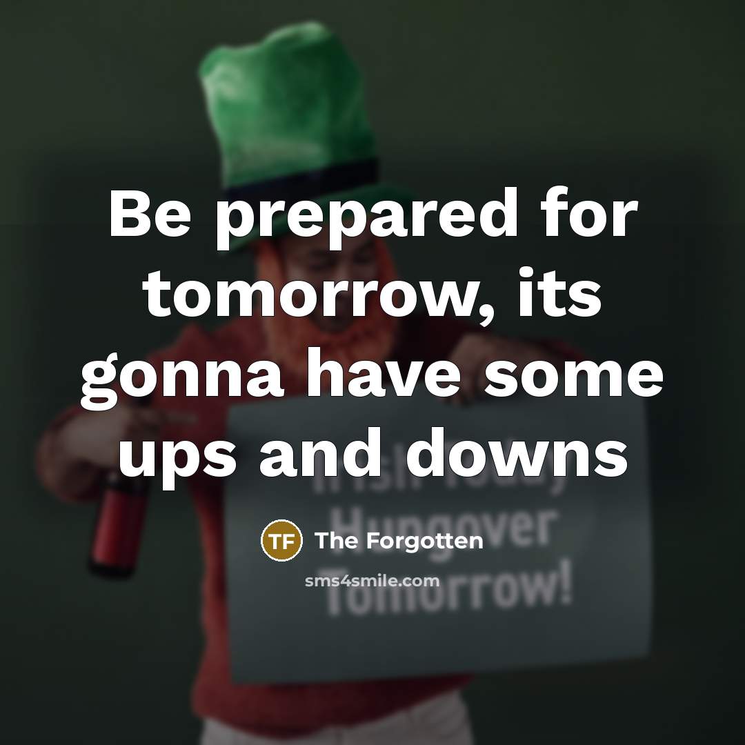 “Be prepared for tomorrow, its gonna have some ups and…” quote by The Forgotten